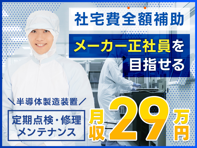 【月収29万円可×社宅費全額補助】未経験歓迎◎半導体製造装置の定期点検やメンテナンス・修理保全◎工具いじり好きな方歓迎☆安心の研修あり＆メーカー正社員登用制度あり＜岩手県北上市＞