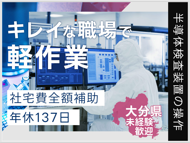 【年休137日】月収26万円可！こつこつ軽作業☆未経験OKの半導体製造の検査業務◎キレイな職場◎長期安定して働きたい方に♪男女活躍中【社宅費全額補助】＜大分県臼杵市＞