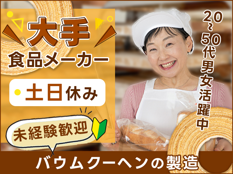 【入社最短翌日でスマホ支給！】【土日休み】バウムクーヘンの製造☆大手食品メーカー！未経験歓迎☆マイカー通勤OK！20~50代男女活躍中◎＜愛知県小牧市＞